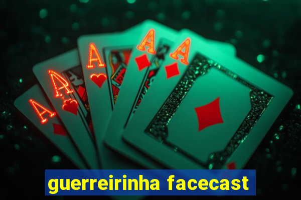 guerreirinha facecast